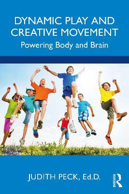 Dynamic Play and Creative Movement: Powering Body and Brain - Judith Peck - cover