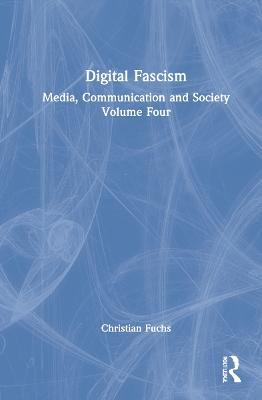 Digital Fascism: Media, Communication and Society Volume Four - Christian Fuchs - cover