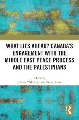 What Lies Ahead? Canada’s Engagement with the Middle East Peace Process and the Palestinians - cover