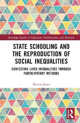 State Schooling and the Reproduction of Social Inequalities: Contesting Lived Inequalities through Participatory Methods - Sharon Jones - cover
