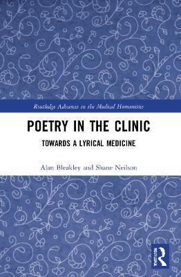 Poetry in the Clinic: Towards a Lyrical Medicine - Alan Bleakley,Shane Neilson - cover