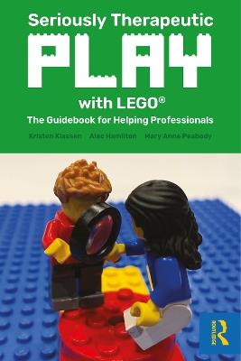 Seriously Therapeutic Play with LEGO®: The Guidebook for Helping Professionals - Kristen Klassen,Alec Hamilton,Mary Anne Peabody - cover