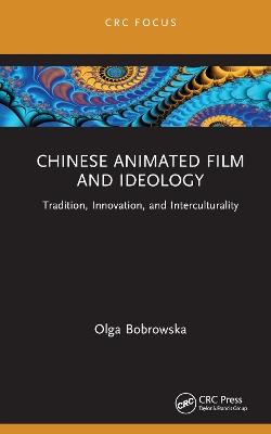 Chinese Animated Film and Ideology: Tradition, Innovation, and Interculturality - Olga Bobrowska - cover