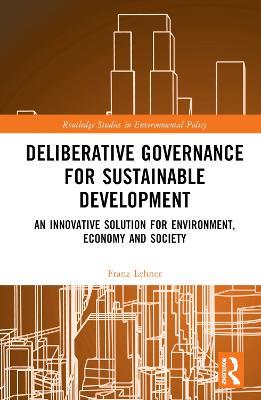 Deliberative Governance for Sustainable Development: An Innovative Solution for Environment, Economy and Society - Franz Lehner - cover