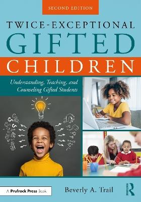 Twice-Exceptional Gifted Children: Understanding, Teaching, and Counseling Gifted Students - Beverly A. Trail - cover