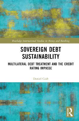 Sovereign Debt Sustainability: Multilateral Debt Treatment and the Credit Rating Impasse - Daniel Cash - cover