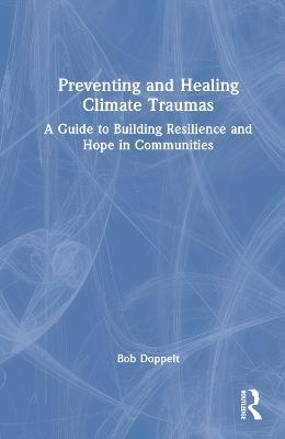 Preventing and Healing Climate Traumas: A Guide to Building Resilience and Hope in Communities - Bob Doppelt - cover