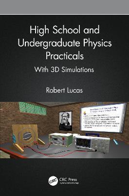 High School and Undergraduate Physics Practicals: With 3D Simulations - Robert Lucas - cover