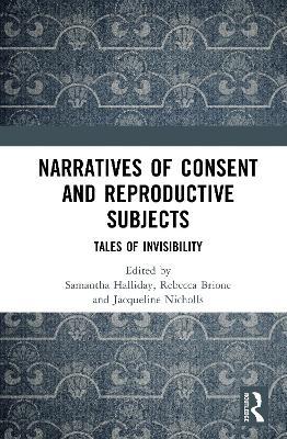 Narratives of Consent and Reproductive Subjects: Tales of Invisibility - cover