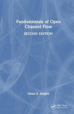 Fundamentals of Open Channel Flow - Glenn E. Moglen - cover