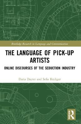 The Language of Pick-Up Artists: Online Discourses of the Seduction Industry - Daria Dayter,Sofia Rüdiger - cover