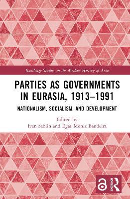 Parties as Governments in Eurasia, 1913–1991: Nationalism, Socialism, and Development - cover