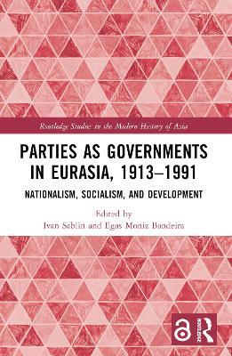 Parties as Governments in Eurasia, 1913–1991: Nationalism, Socialism, and Development - cover