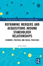 Reframing Mergers and Acquisitions around Stakeholder Relationships: Economic, Political and Social Processes