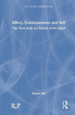 Affect, Consciousness and Self: The View from the Bottom of the Mind - Daniel Hill - cover
