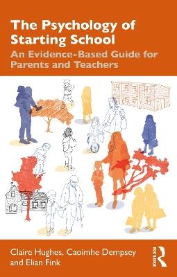 The Psychology of Starting School: An Evidence-Based Guide for Parents and Teachers - Claire Hughes,Caoimhe Dempsey,Elian Fink - cover