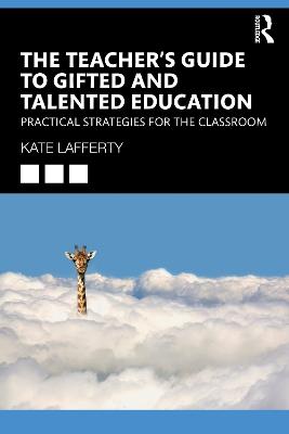 The Teacher’s Guide to Gifted and Talented Education: Practical Strategies for the Classroom - Kate Lafferty - cover