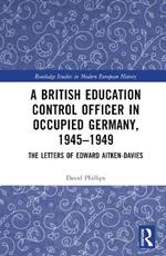 A British Education Control Officer in Occupied Germany, 1945–1949: The Letters of Edward Aitken-Davies