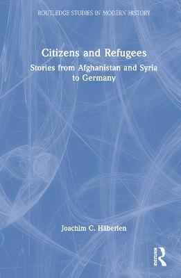Citizens and Refugees: Stories from Afghanistan and Syria to Germany - Joachim C. Häberlen - cover