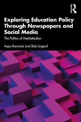 Exploring Education Policy Through Newspapers and Social Media: The Politics of Mediatisation - Aspa Baroutsis,Bob Lingard - cover