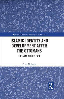 Islamic Identity and Development after the Ottomans: The Arab Middle East - Özay Mehmet - cover