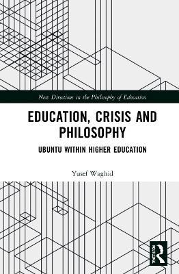 Education, Crisis and Philosophy: Ubuntu within Higher Education - Yusef Waghid - cover