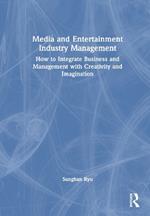 Media and Entertainment Industry Management: How to Integrate Business and Management with Creativity and Imagination