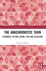 The Anachronistic Turn: Historical Fiction, Drama, Film and Television