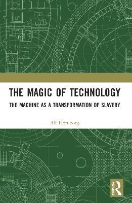 The Magic of Technology: The Machine as a Transformation of Slavery - Alf Hornborg - cover