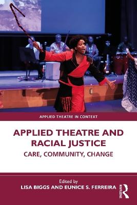 Applied Theatre and Racial Justice: Care, Community, Change - cover
