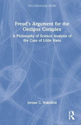 Freud's Argument for the Oedipus Complex: A Philosophy of Science Analysis of the Case of Little Hans - Jerome C. Wakefield - cover