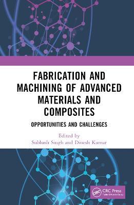 Fabrication and Machining of Advanced Materials and Composites: Opportunities and Challenges - cover