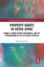 Property Rights in Outer Space: Mining, Techno-Utopian Imaginaries, and the Privatisation of the Off-World Frontier