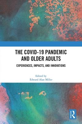 The COVID-19 Pandemic and Older Adults: Experiences, Impacts, and Innovations - cover