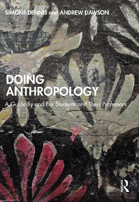 Doing Anthropology: A Guide By and For Students and Their Professors - Simone Dennis,Andrew Dawson - cover