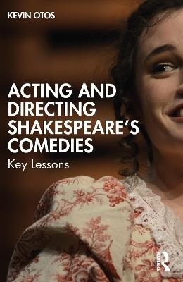 Acting and Directing Shakespeare's Comedies: Key Lessons - Kevin Otos - cover