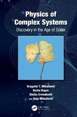 Physics of Complex Systems: Discovery in the Age of Gödel - agutin Mihailovic,Darko Kapor,Siniša Crvenkovic - cover