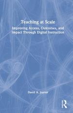 Teaching at Scale: Improving Access, Outcomes, and Impact Through Digital Instruction