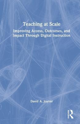 Teaching at Scale: Improving Access, Outcomes, and Impact Through Digital Instruction - David Joyner - cover