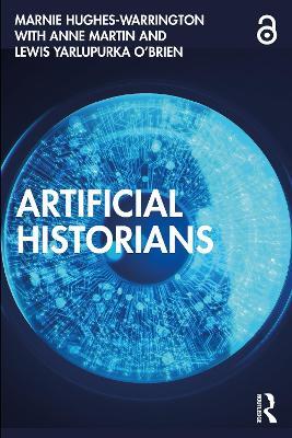 Artificial Historians - Marnie Hughes-Warrington,Anne Martin,Lewis Yarlupurka O'Brien - cover