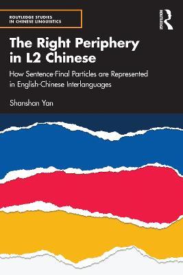 The Right Periphery in L2 Chinese: How Sentence-Final Particles are Represented in English-Chinese Interlanguages - Shanshan Yan - cover