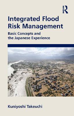 Integrated Flood Risk Management: Basic Concepts and the Japanese Experience - Kuniyoshi Takeuchi - cover