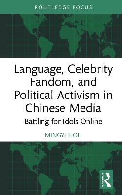Language, Celebrity Fandom, and Political Activism in Chinese Media: Battling for Idols Online - Mingyi Hou - cover