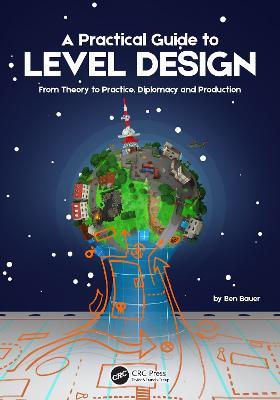 A Practical Guide to Level Design: From Theory to Practice, Diplomacy and Production - Benjamin Bauer - cover