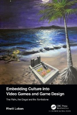 Embedding Culture into Video Games and Game Design: The Palm, the Dogai and the Tombstone - Rhett Loban - cover