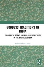 Goddess Traditions in India: Theological Poems and Philosophical Tales in the Tripurarahasya