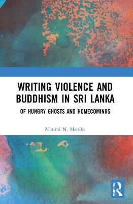 Writing Violence and Buddhism in Sri Lanka: Of Hungry Ghosts and Homecomings - Nimmi N. Menike - cover