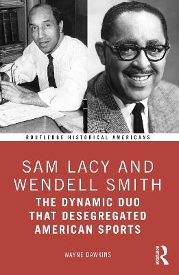 Sam Lacy and Wendell Smith: The Dynamic Duo that Desegregated American Sports - Wayne Dawkins - cover