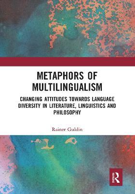 Metaphors of Multilingualism: Changing Attitudes towards Language Diversity in Literature, Linguistics and Philosophy - Rainer Guldin - cover