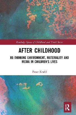After Childhood: Re-thinking Environment, Materiality and Media in Children's Lives - Peter Kraftl - cover